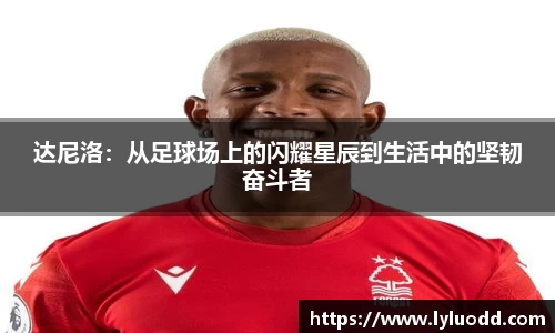 达尼洛：从足球场上的闪耀星辰到生活中的坚韧奋斗者